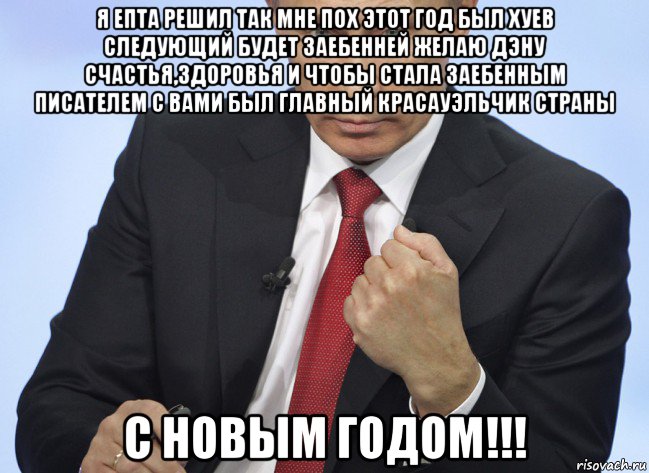 я епта решил так мне пох этот год был хуев следующий будет заебенней желаю дэну счастья,здоровья и чтобы стала заебенным писателем с вами был главный красауэльчик страны с новым годом!!!, Мем Путин показывает кулак