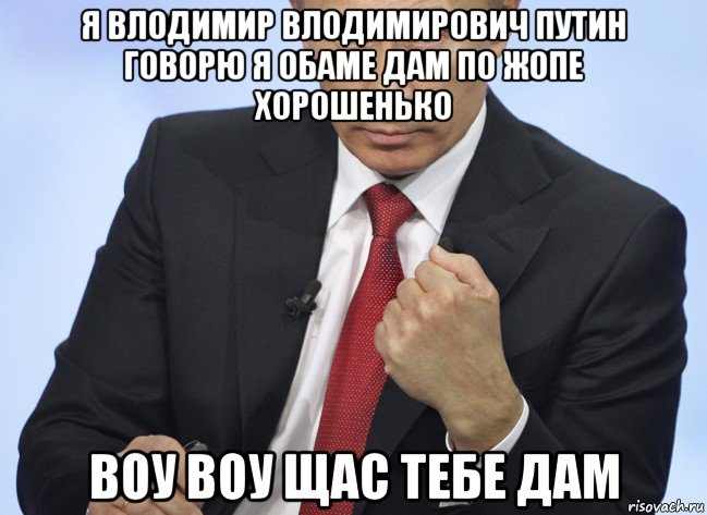 я влодимир влодимирович путин говорю я обаме дам по жопе хорошенько воу воу щас тебе дам, Мем Путин показывает кулак