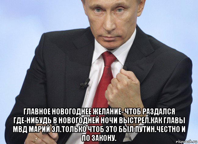  главное новогоднее желание- чтоб раздался где-нибудь в новогодней ночи выстрел.как главы мвд марий эл.только чтоб это был путин.честно и по закону., Мем Путин показывает кулак