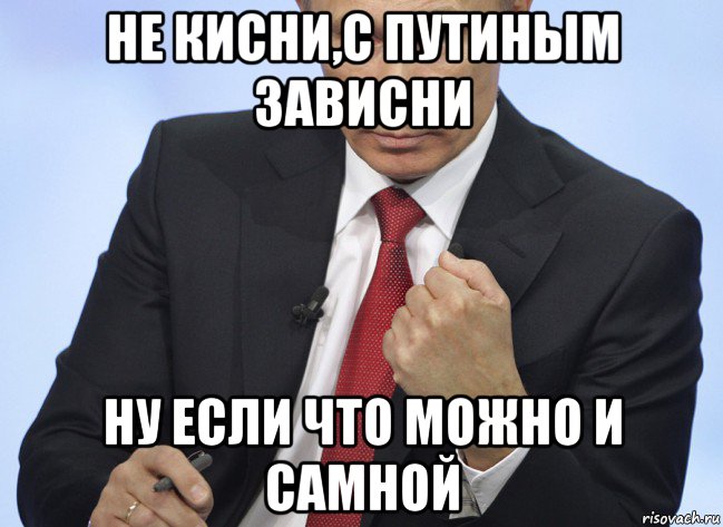 не кисни,с путиным зависни ну если что можно и самной, Мем Путин показывает кулак