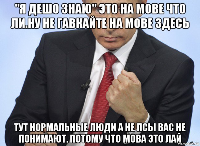 "я дешо знаю" это на мове что ли.ну не гавкайте на мове здесь тут нормальные люди а не псы вас не понимают. потому что мова это лай, Мем Путин показывает кулак