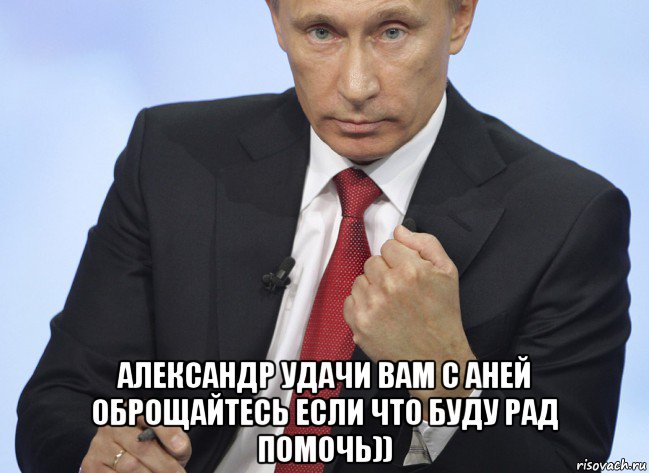  александр удачи вам с аней оброщайтесь если что буду рад помочь)), Мем Путин показывает кулак