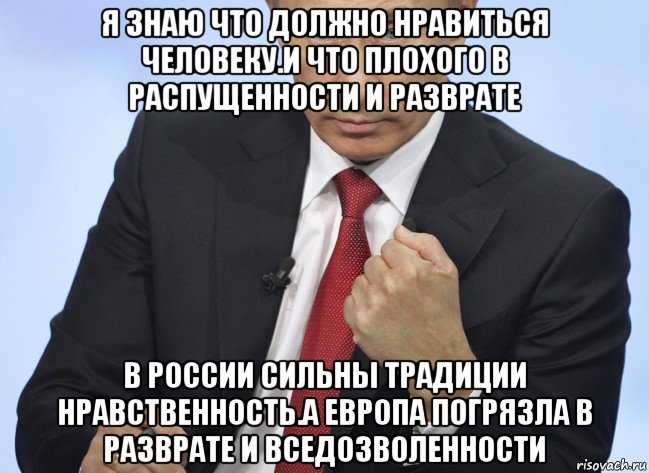 я знаю что должно нравиться человеку.и что плохого в распущенности и разврате в россии сильны традиции нравственность.а европа погрязла в разврате и вседозволенности, Мем Путин показывает кулак