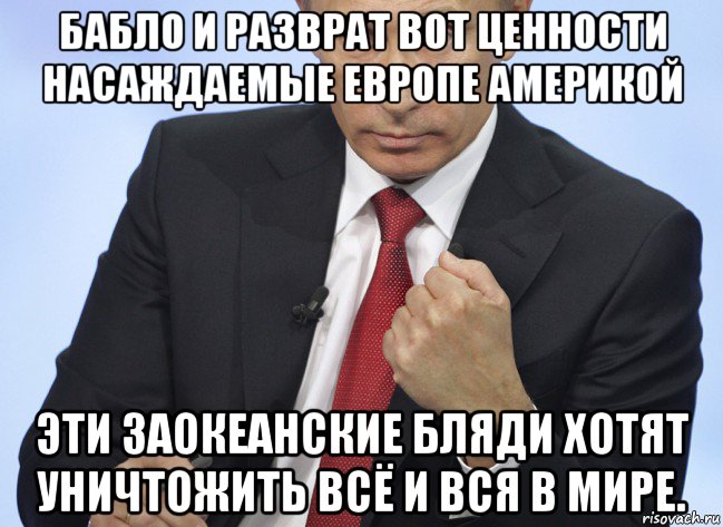 бабло и разврат вот ценности насаждаемые европе америкой эти заокеанские бляди хотят уничтожить всё и вся в мире., Мем Путин показывает кулак