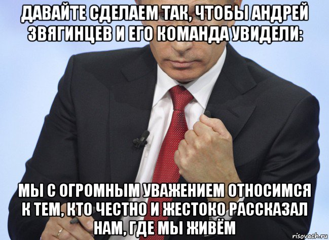 давайте сделаем так, чтобы андрей звягинцев и его команда увидели: мы с огромным уважением относимся к тем, кто честно и жестоко рассказал нам, где мы живём, Мем Путин показывает кулак