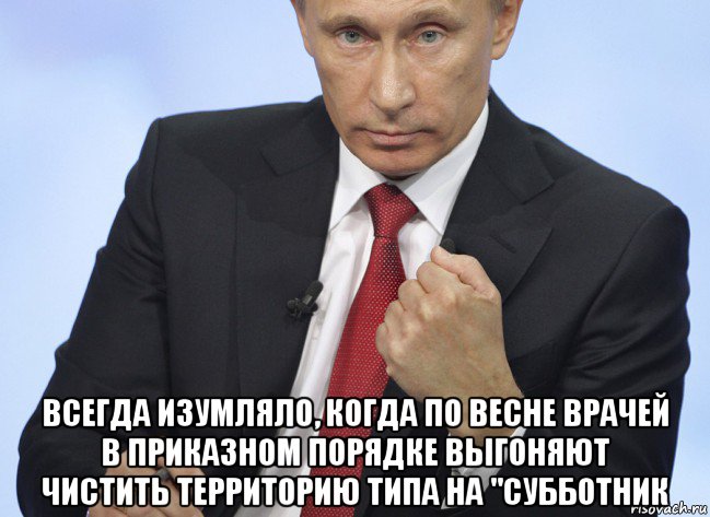  всегда изумляло, когда по весне врачей в приказном порядке выгоняют чистить территорию типа на "субботник, Мем Путин показывает кулак