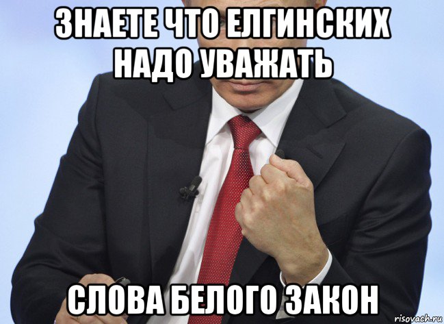 знаете что елгинских надо уважать слова белого закон, Мем Путин показывает кулак