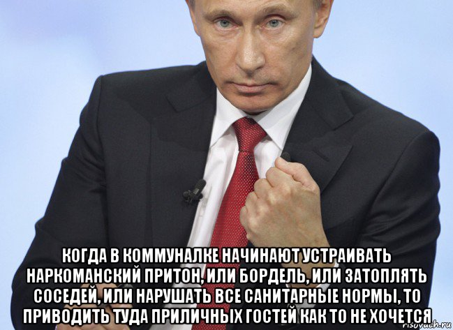  когда в коммуналке начинают устраивать наркоманский притон, или бордель, или затоплять соседей, или нарушать все санитарные нормы, то приводить туда приличных гостей как то не хочется, Мем Путин показывает кулак