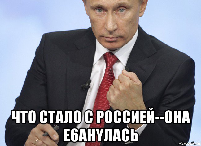  что стало с россией--она e6ahyлась, Мем Путин показывает кулак