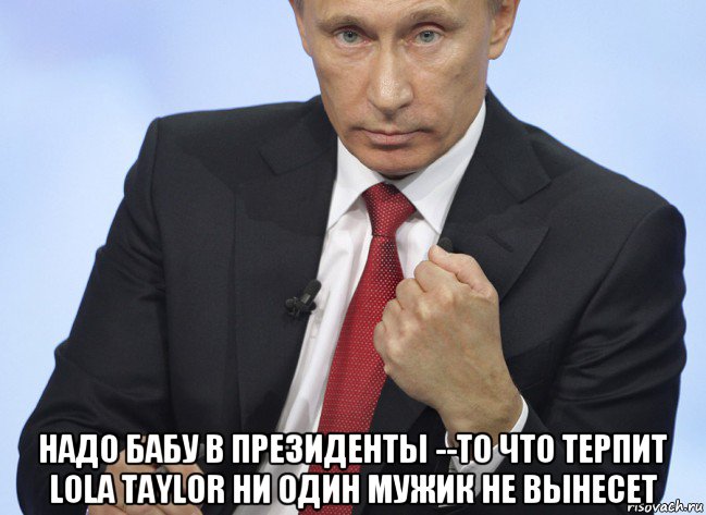  надо бабу в президенты --то что терпит lola taylor ни один мужик не вынесет, Мем Путин показывает кулак