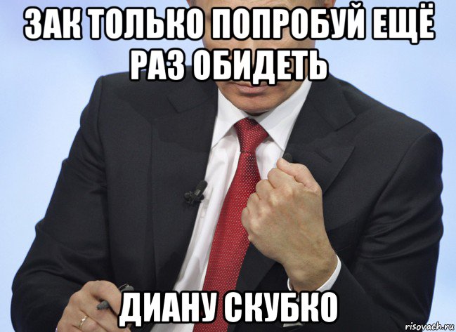 зак только попробуй ещё раз обидеть диану скубко, Мем Путин показывает кулак