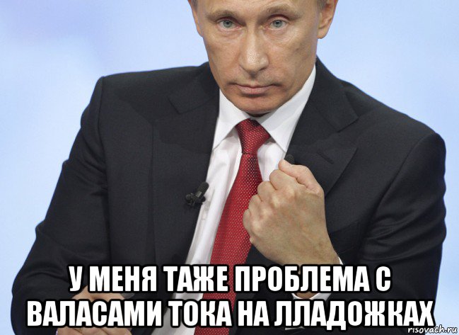  у меня таже проблема с валасами тока на лладожках, Мем Путин показывает кулак