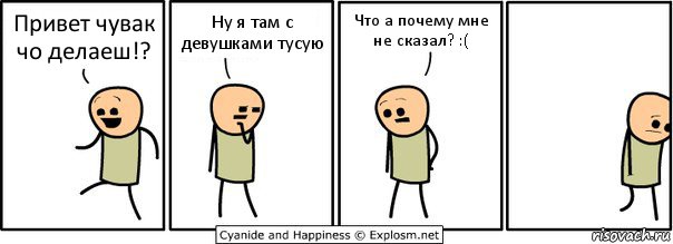 Привет чувак чо делаеш!? Ну я там с девушками тусую Что а почему мне не сказал? :(, Комикс  Расстроился