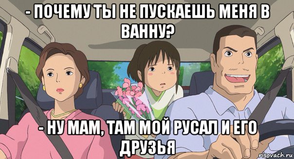 - почему ты не пускаешь меня в ванну? - ну мам, там мой русал и его друзья, Мем Родители анимэ