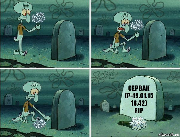 Сервак
(?-19.01.15 16.42)
RIP, Комикс  Сквидвард хоронит