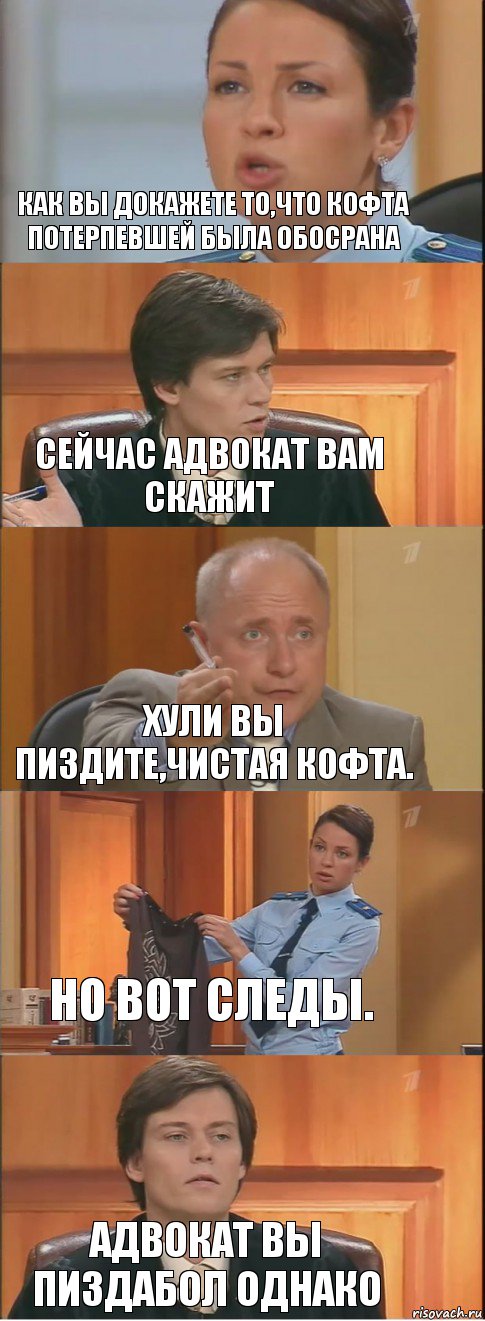 Как вы докажете то,что кофта потерпевшей была обосрана Сейчас адвокат вам скажит Хули вы пиздите,чистая кофта. Но вот следы. Адвокат вы пиздабол однако, Комикс Суд