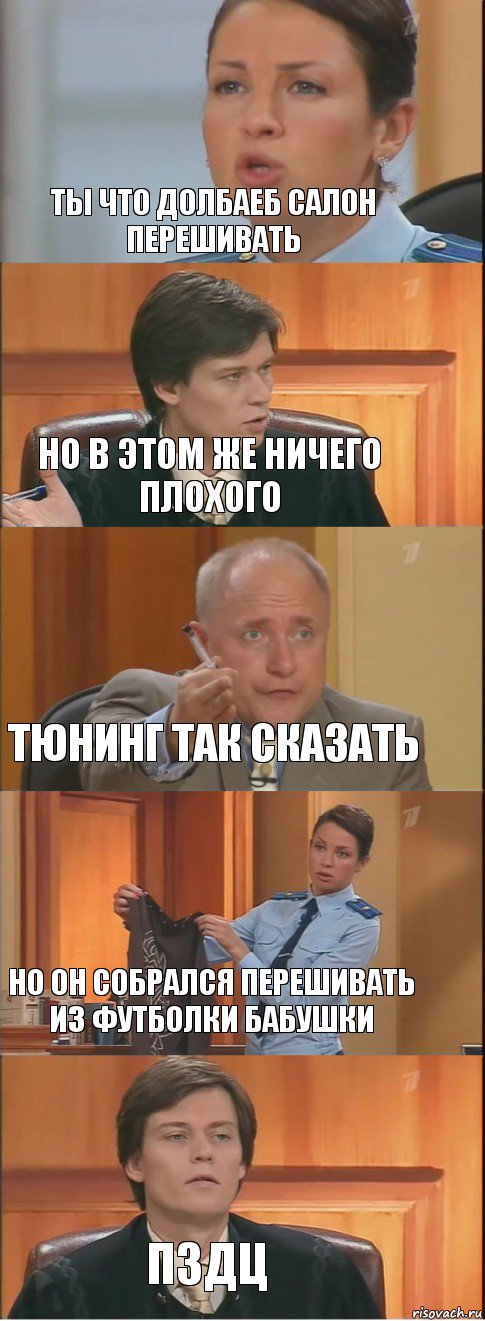 ты что долбаеб салон перешивать но в этом же ничего плохого Тюнинг так сказать но он собрался перешивать из футболки бабушки ПЗДЦ, Комикс Суд