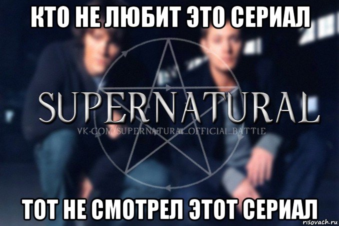 кто не любит это сериал тот не смотрел этот сериал, Мем  Supernatural