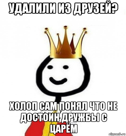 удалили из друзей? холоп сам понял что не достоин дружбы с царём, Мем Теребонька Царь