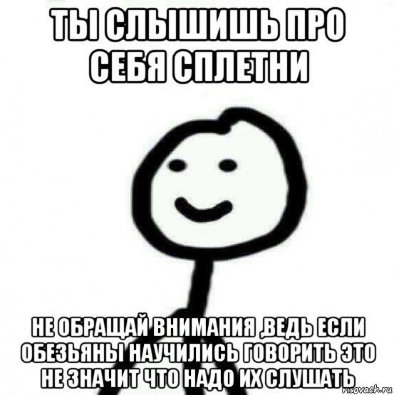 ты слышишь про себя сплетни не обращай внимания ,ведь если обезьяны научились говорить это не значит что надо их слушать, Мем Теребонька (Диб Хлебушек)