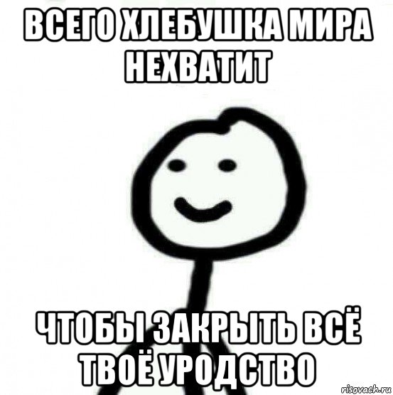 всего хлебушка мира нехватит чтобы закрыть всё твоё уродство, Мем Теребонька (Диб Хлебушек)