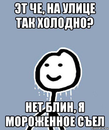 эт че, на улице так холодно? нет блин, я мороженное съел, Мем  Теребонька замерз