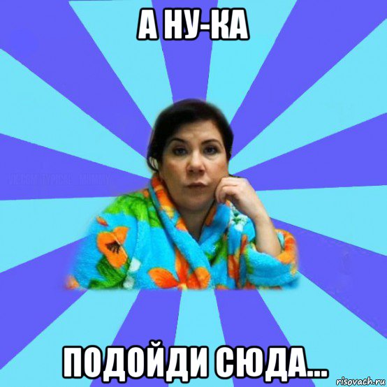 а ну-ка подойди сюда..., Мем типичная мама