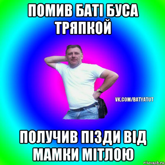 помив баті буса тряпкой получив пізди від мамки мітлою, Мем  Типичный Батя вк