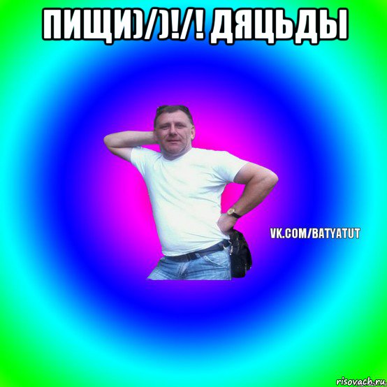 пищи)/)!/! дяцьды , Мем  Типичный Батя вк