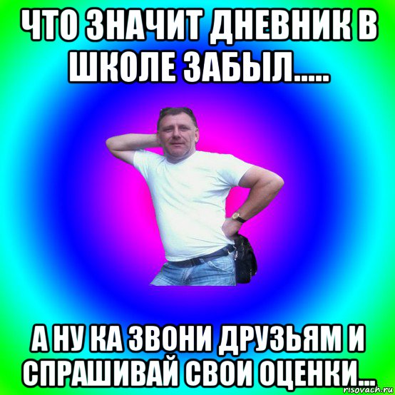 что значит дневник в школе забыл..... а ну ка звони друзьям и спрашивай свои оценки..., Мем Типичный Батя