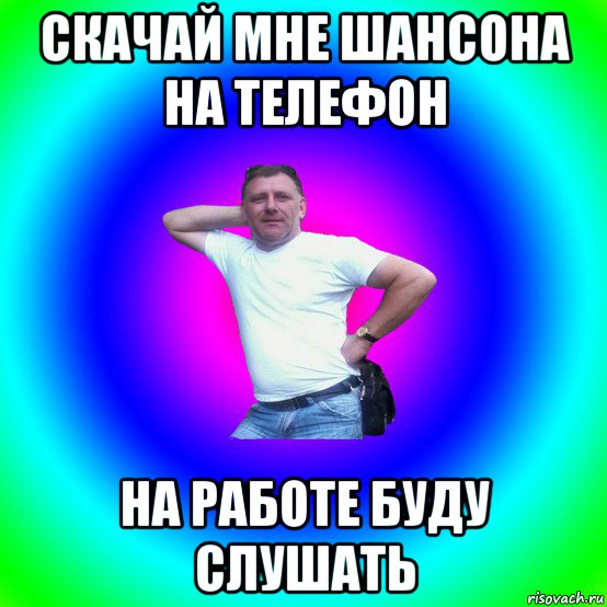 скачай мне шансона на телефон на работе буду слушать, Мем Типичный Батя