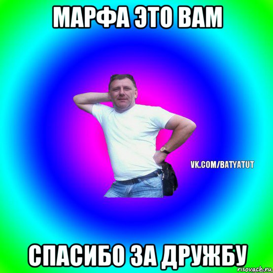 марфа это вам спасибо за дружбу, Мем  Типичный Батя вк