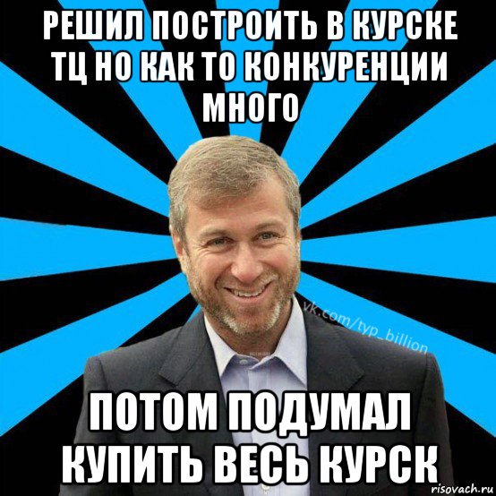 решил построить в курске тц но как то конкуренции много потом подумал купить весь курск, Мем  Типичный Миллиардер (Абрамович)