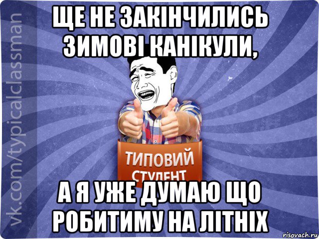 ще не закінчились зимові канікули, а я уже думаю що робитиму на літніх, Мем Типовий студент