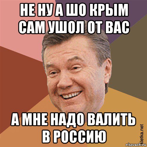 не ну а шо крым сам ушол от вас а мне надо валить в россию, Мем Типовий Яник