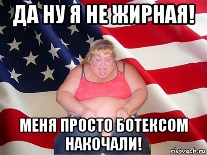 да ну я не жирная! меня просто ботексом накочали!, Мем Толстая американка