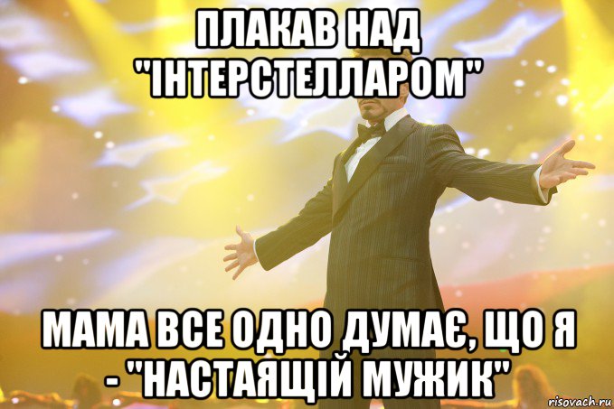 плакав над "інтерстелларом" мама все одно думає, що я - "настаящій мужик", Мем Тони Старк (Роберт Дауни младший)