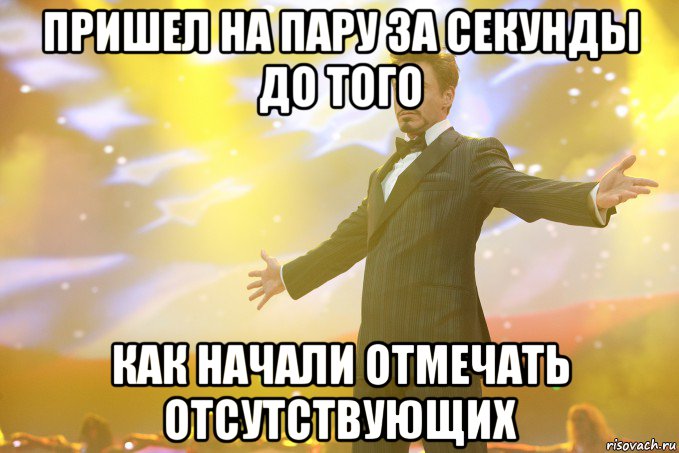 пришел на пару за секунды до того как начали отмечать отсутствующих, Мем Тони Старк (Роберт Дауни младший)