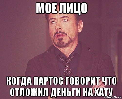 мое лицо когда партос говорит что отложил деньги на хату, Мем твое выражение лица