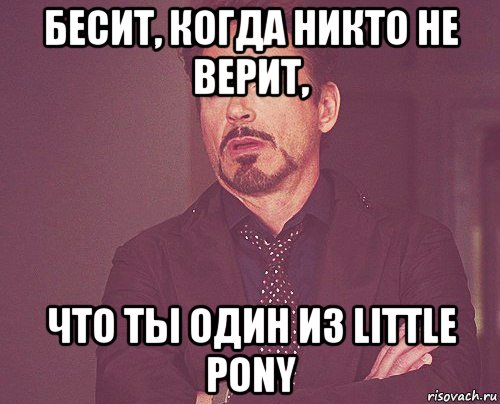 бесит, когда никто не верит, что ты один из little pony, Мем твое выражение лица