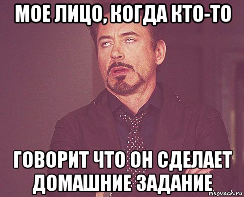 мое лицо, когда кто-то говорит что он сделает домашние задание, Мем твое выражение лица