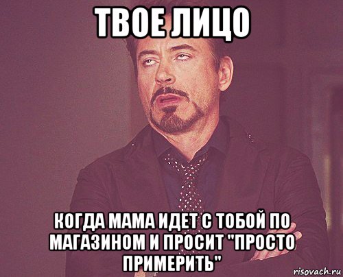 твое лицо когда мама идет с тобой по магазином и просит "просто примерить", Мем твое выражение лица