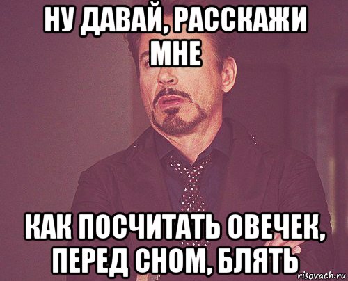 ну давай, расскажи мне как посчитать овечек, перед сном, блять, Мем твое выражение лица