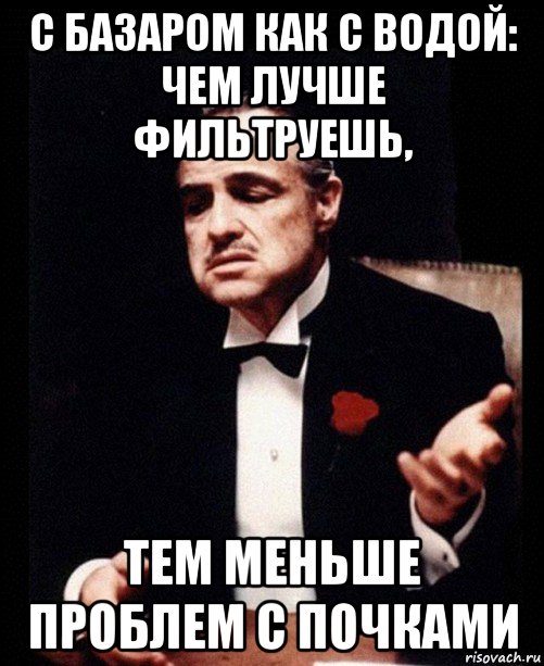 с базаром как с водой: чем лучше фильтруешь, тем меньше проблем с почками, Мем ты делаешь это без уважения