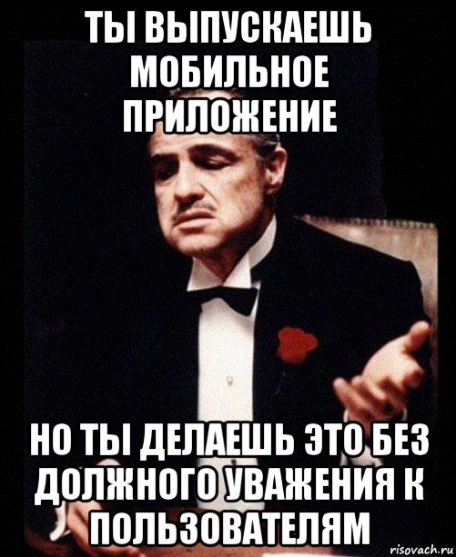 ты выпускаешь мобильное приложение но ты делаешь это без должного уважения к пользователям, Мем ты делаешь это без уважения