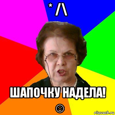 * /\ шапочку надела! ☺, Мем Типичная училка