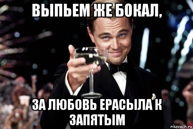 выпьем же бокал, за любовь ерасыла к запятым, Мем Великий Гэтсби (бокал за тех)