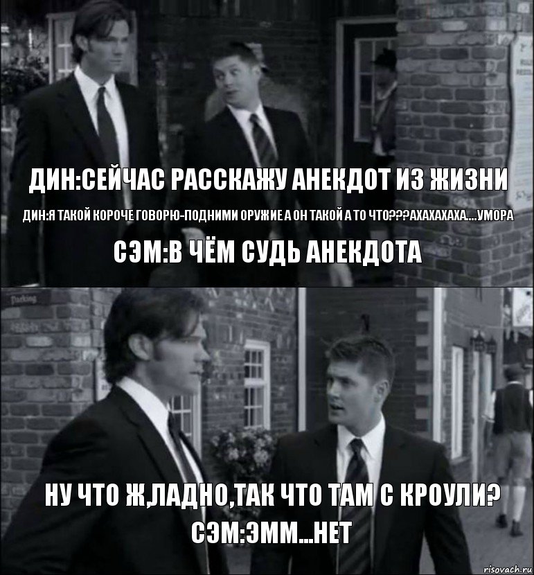 дин:Сейчас расскажу анекдот из жизни дин:Я такой короче говорю-подними оружие а он такой а то что???ахахахаха....умора сэм:В чём судь анекдота дин: А что не смешно?;( Сэм:Эмм...нет Ну что ж,ладно,так что там с Кроули?, Комикс винчестеры