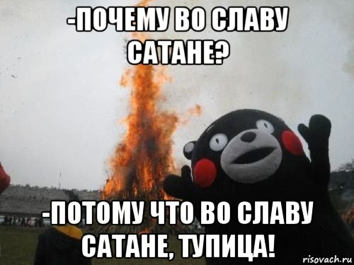 -почему во славу сатане? -потому что во славу сатане, тупица!, Мем Во славу сатане