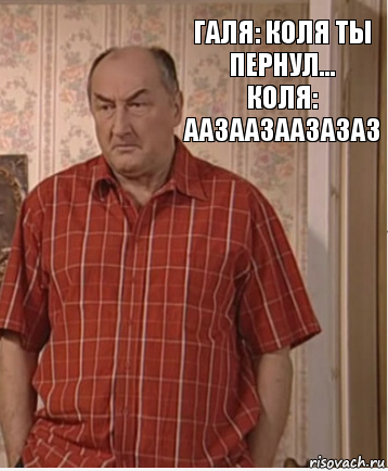 Галя: Коля ты пернул...
Коля: аазаазаазазаз, Комикс Николай Петрович Воронин